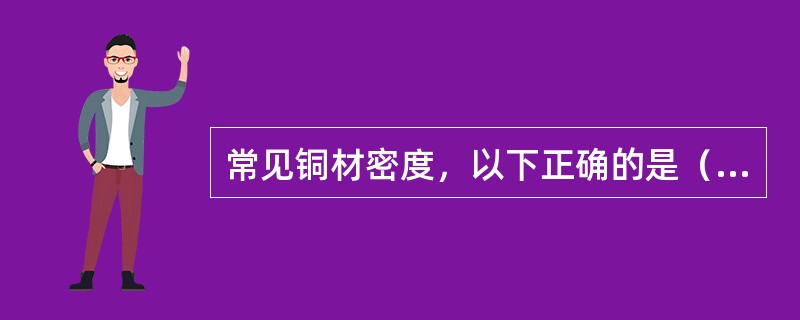 常见铜材密度，以下正确的是（）。
