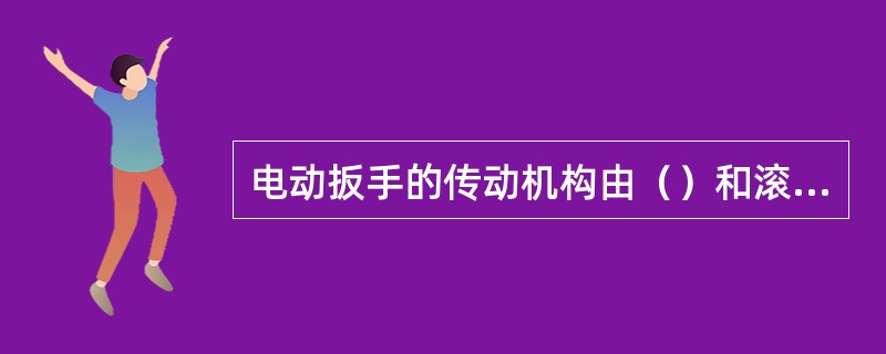 电动扳手的传动机构由（）和滚珠螺旋槽冲击机构组成。