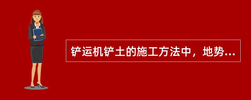 铲运机铲土的施工方法中，地势平坦、土质较坚硬时，可采用推土机（）铲土。