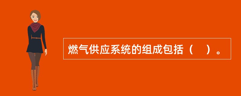 燃气供应系统的组成包括（　）。