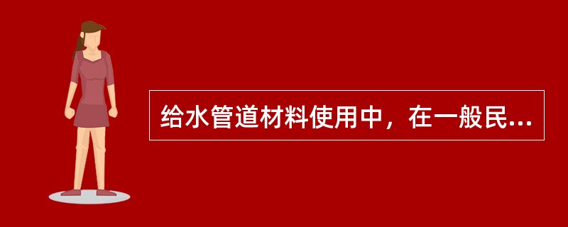 给水管道材料使用中，在一般民用建筑，采用低压流体输送时用（　）。