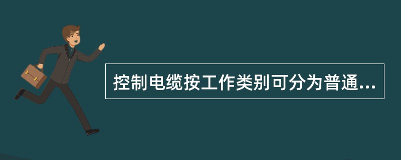 控制电缆按工作类别可分为普通和（　）。