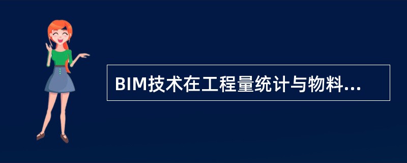 BIM技术在工程量统计与物料管理方面的应用主要有（）。