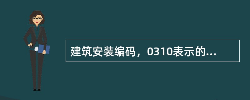 建筑安装编码，0310表示的概念是（　）。