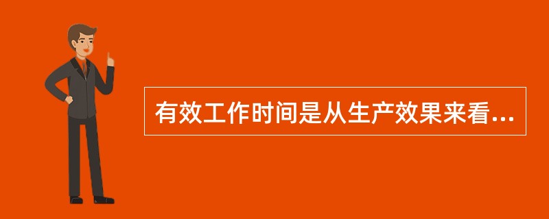 有效工作时间是从生产效果来看，与产品生产直接有关的时间消耗，它包括（）消耗。
