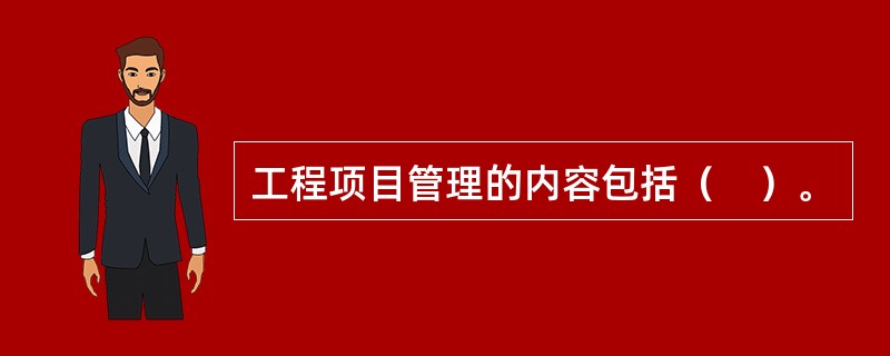 工程项目管理的内容包括（　）。