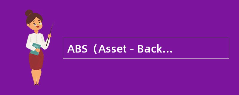 ABS（Asset－BackedSecuritizatio，资产证券化）是（）首先在美国兴起的一种新型的资产变现方式，它将缺乏流动性但能产生可预见的、稳定的现金流量的资产归集起来，通过一定的安排，对资