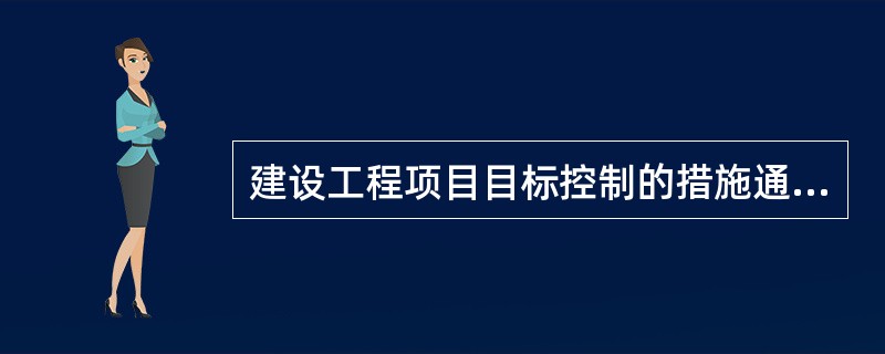 建设工程项目目标控制的措施通常包括（）等等方面。