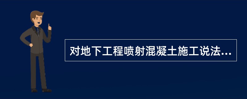 对地下工程喷射混凝土施工说法正确的是（）。