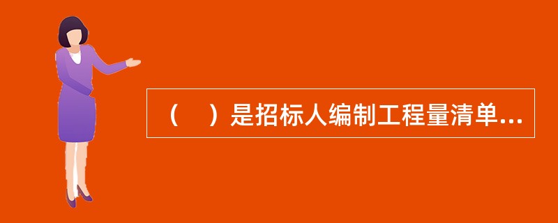 （　）是招标人编制工程量清单时，依据施工图纸、招标文件、技术规范确定的工程数量。