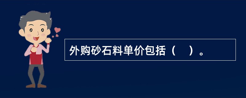 外购砂石料单价包括（　）。