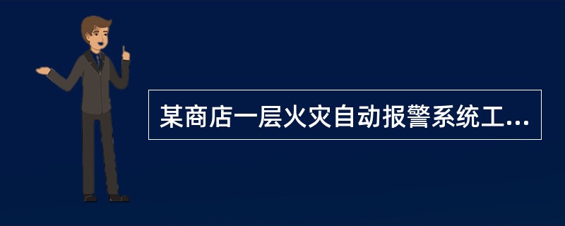 某商店一层火灾自动报警系统工程如图3.Ⅲ.7所示。<br /><img border="0" style="width: 673px; height: