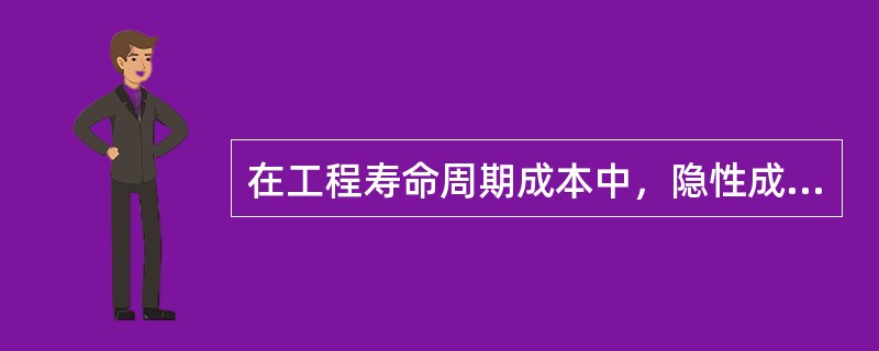 在工程寿命周期成本中，隐性成本是指()。