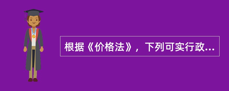 根据《价格法》，下列可实行政府指导价和政府定价的有（）。