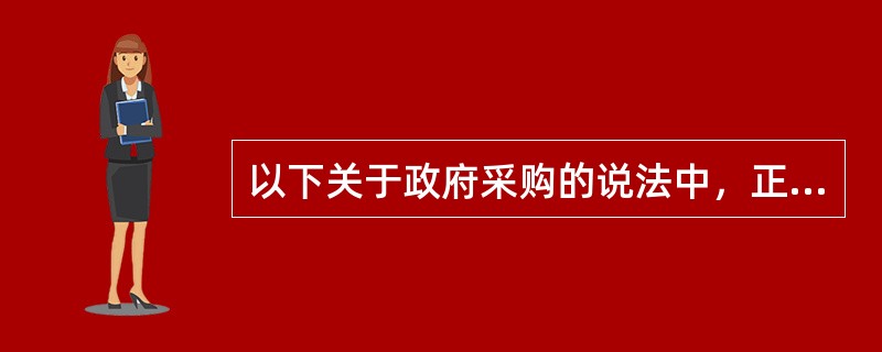 以下关于政府采购的说法中，正确的有（）。