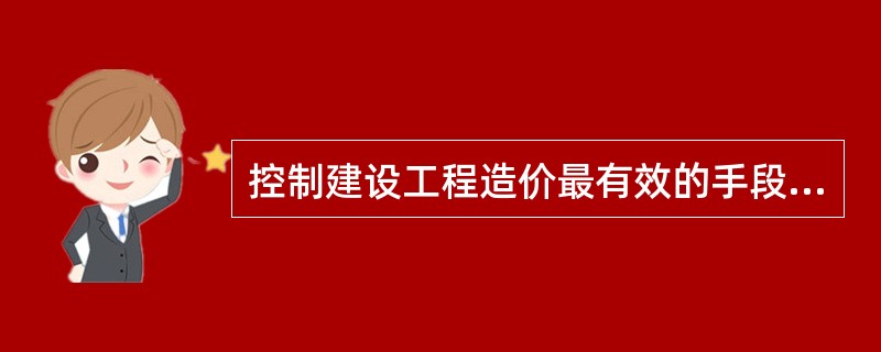 控制建设工程造价最有效的手段是（　）。