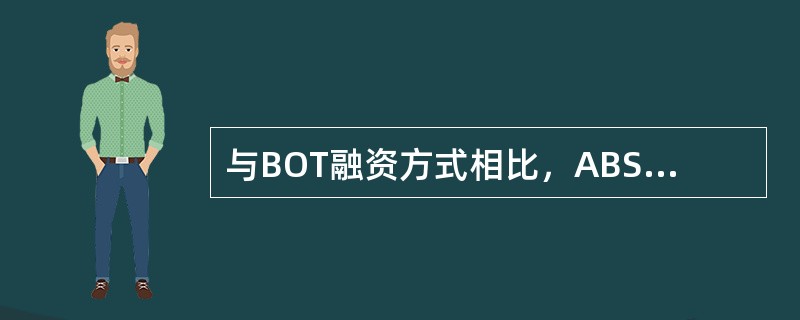 与BOT融资方式相比，ABS融资方式的优点有（　）