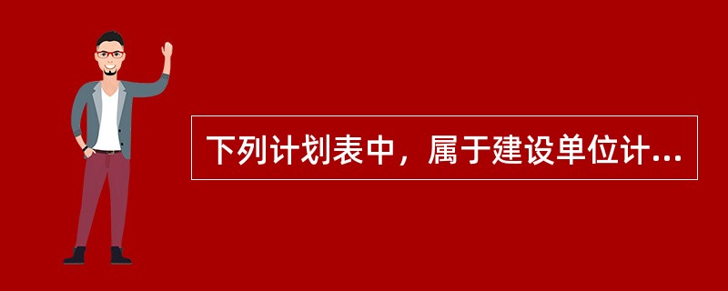 下列计划表中，属于建设单位计划体系中工程项目建设总进度计划的是（　　）。