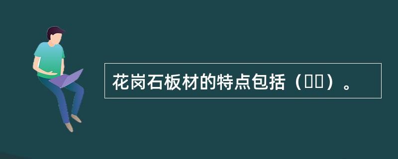 花岗石板材的特点包括（  ）。
