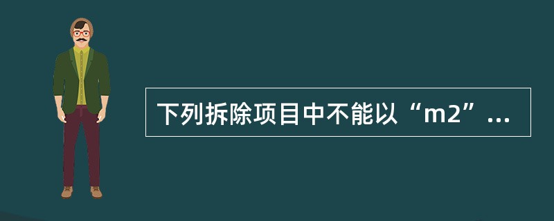 下列拆除项目中不能以“m2”计量工程量的是（　）。