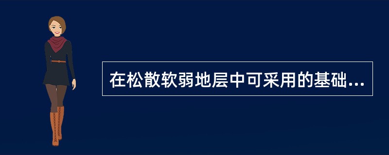 在松散软弱地层中可采用的基础形式有（）。