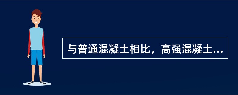 与普通混凝土相比，高强混凝土的特点是（  ）。