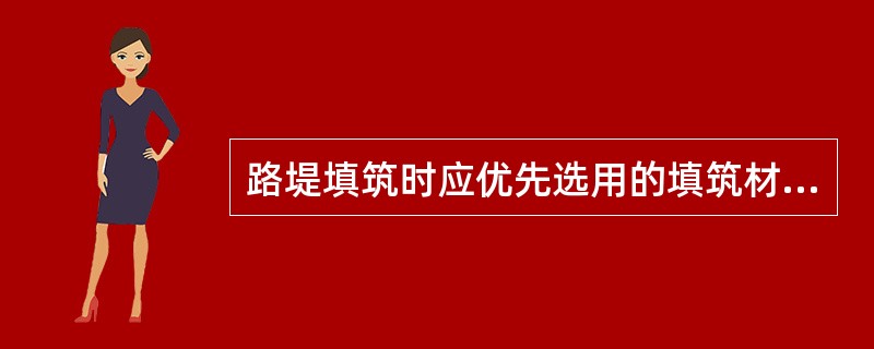 路堤填筑时应优先选用的填筑材料为（　）。