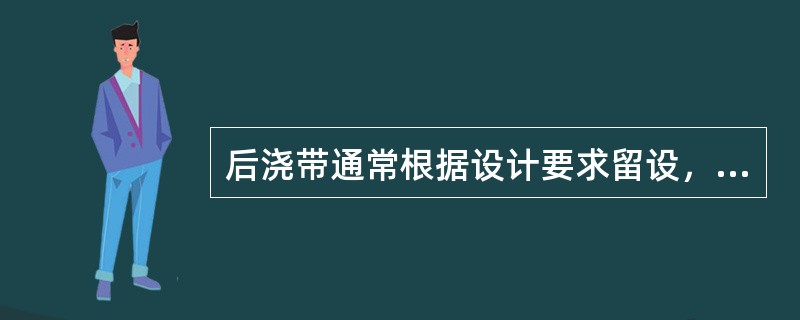 后浇带通常根据设计要求留设，填充后浇带，可采用（）。