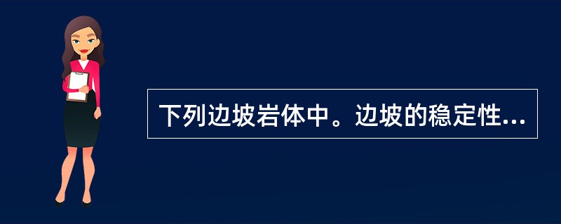 下列边坡岩体中。边坡的稳定性较高的是（）。