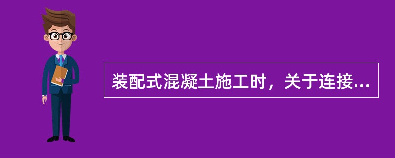 装配式混凝土施工时，关于连接构造要求说法正确的有（  ）。