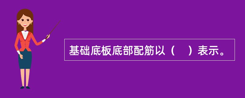 基础底板底部配筋以（　）表示。