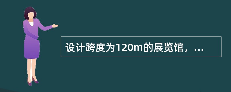 设计跨度为120m的展览馆，应优先采用（　　）。