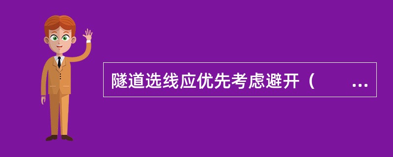 隧道选线应优先考虑避开（　　）。