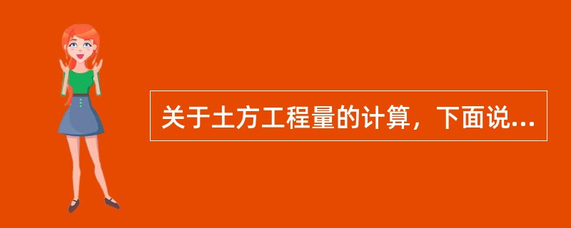 关于土方工程量的计算，下面说法不正确的是（）。