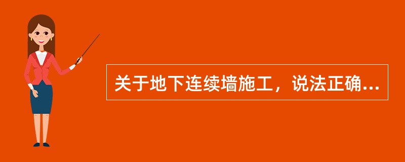 关于地下连续墙施工，说法正确的是（　　）。