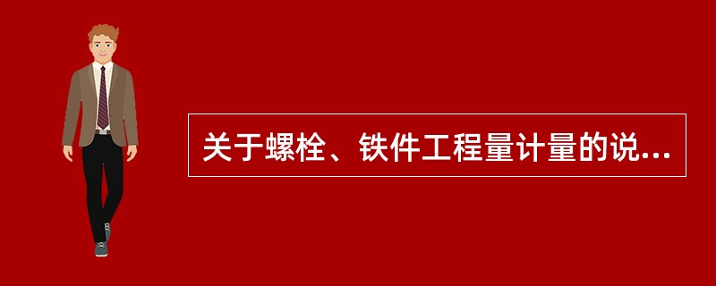 关于螺栓、铁件工程量计量的说法，正确的是（　）。