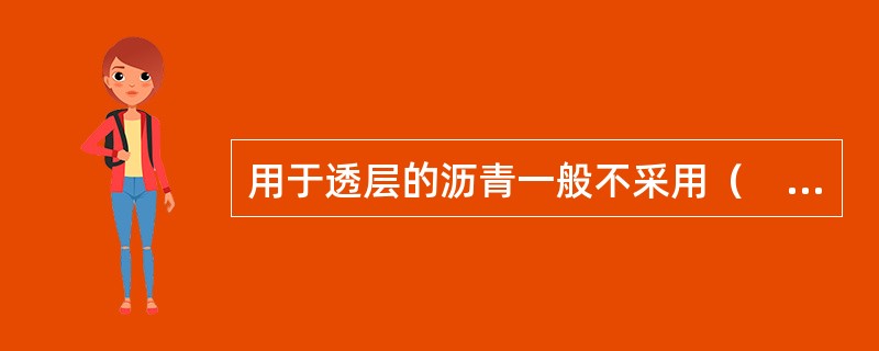 用于透层的沥青一般不采用（　）。