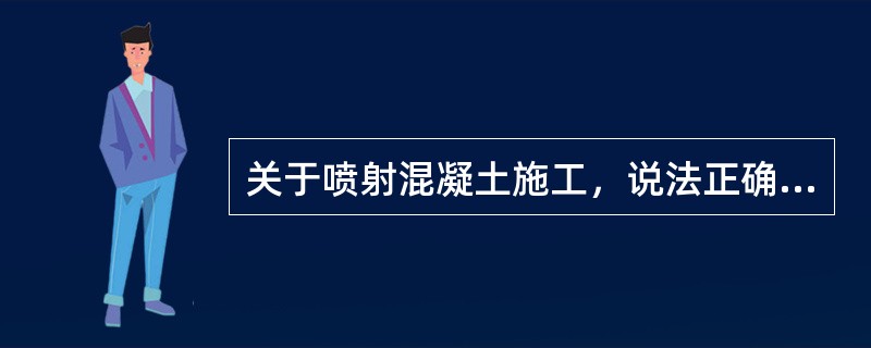 关于喷射混凝土施工，说法正确的是（　）。