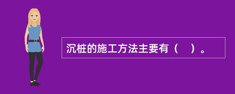 沉桩的施工方法主要有（　）。