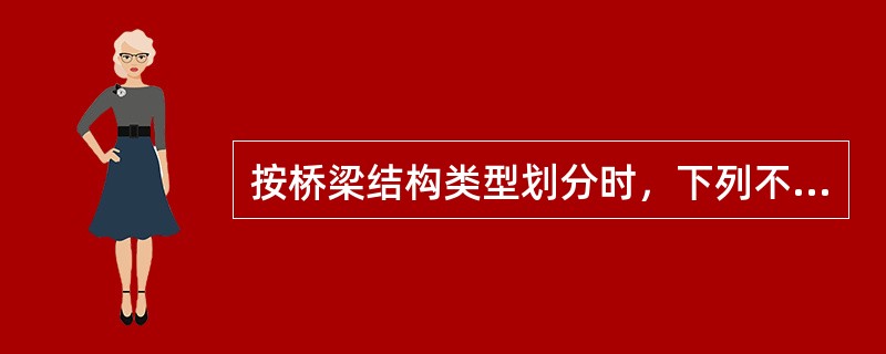 按桥梁结构类型划分时，下列不属于桥梁基本体系的是（　）。