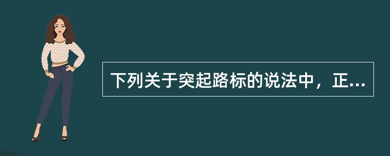 下列关于突起路标的说法中，正确的有()。