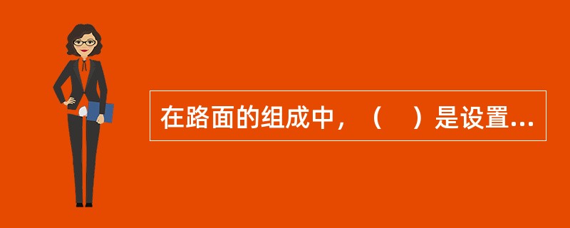 在路面的组成中，（　）是设置在基层与土基之间的结构层。