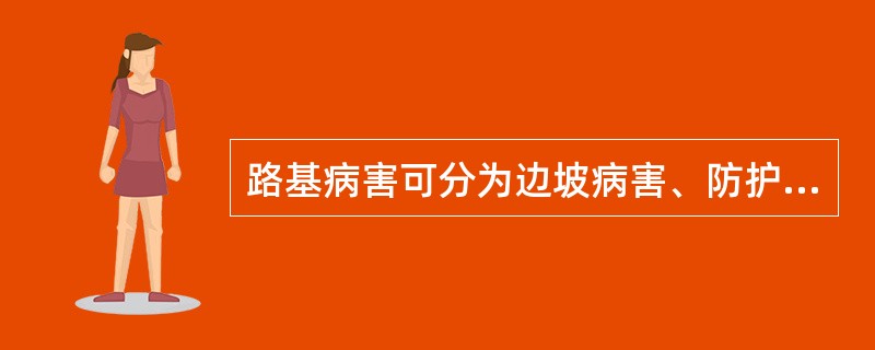 路基病害可分为边坡病害、防护及支挡结构物病害、排水设施病害、（　　）。[2019年回忆版]