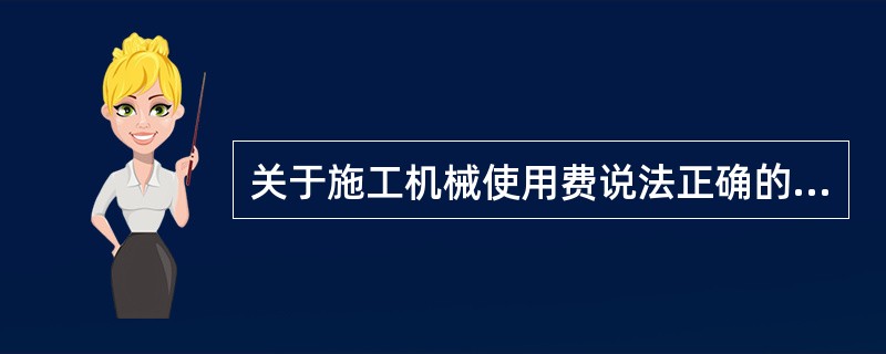 关于施工机械使用费说法正确的是（）