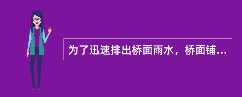 为了迅速排出桥面雨水，桥面铺装要根据不同铺装类型沿横桥向设置（　）的双向横坡。