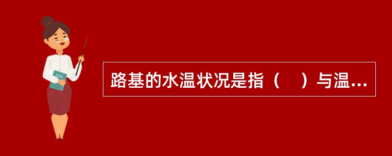 路基的水温状况是指（　）与温度变化对路基产生的共同影响。