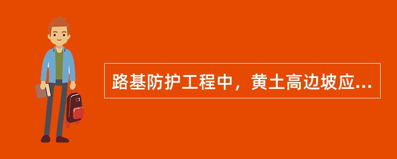 路基防护工程中，黄土高边坡应按（　）原则进行防护。