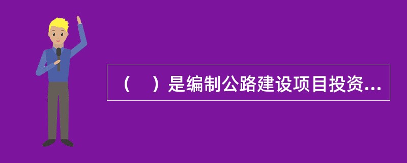 （　）是编制公路建设项目投资估算的重要依据。