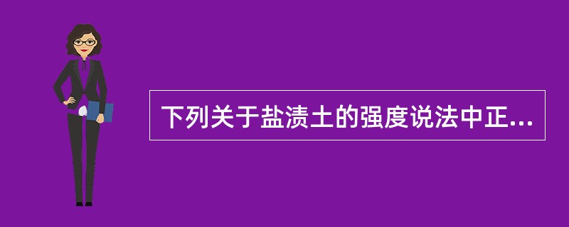 下列关于盐渍土的强度说法中正确的是（　）。