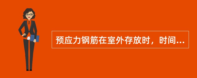 预应力钢筋在室外存放时，时间不宜超过（　）个月。